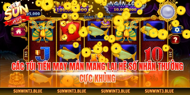 Các túi tiền may mắn mang lại hệ số nhân thưởng cực khủng