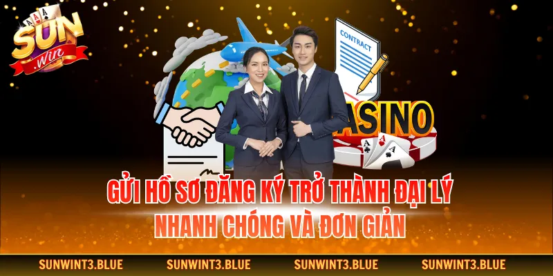 Gửi hồ sơ đăng ký trở thành đại lý nhanh chóng và đơn giản