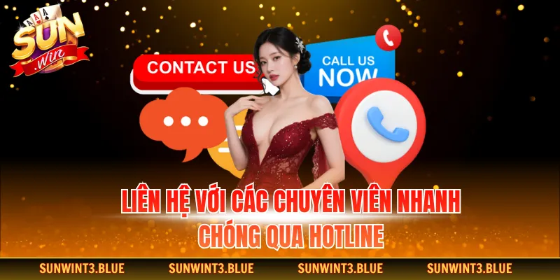 Liên hệ với các chuyên viên nhanh chóng qua hotline