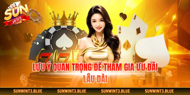 Lưu ý quan trọng để tham gia ưu đãi lâu dài