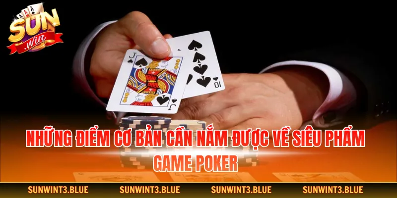 Những điểm cơ bản cần nắm được về siêu phẩm game Poker