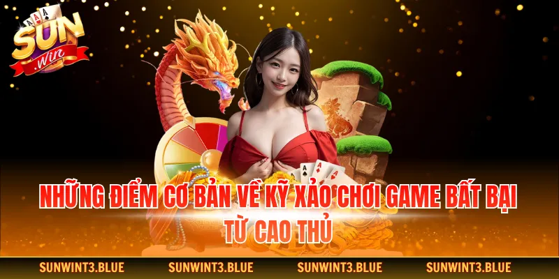 Những điểm cơ bản về kỹ xảo chơi game bất bại từ cao thủ